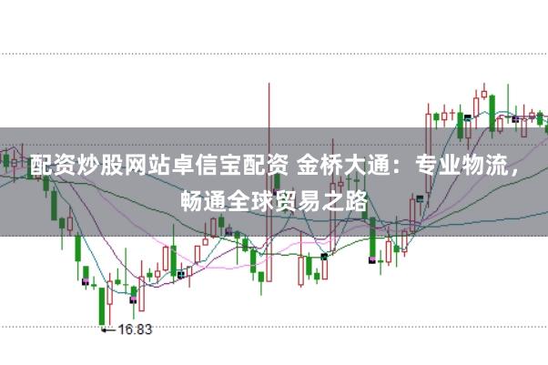 配资炒股网站卓信宝配资 金桥大通：专业物流，畅通全球贸易之路