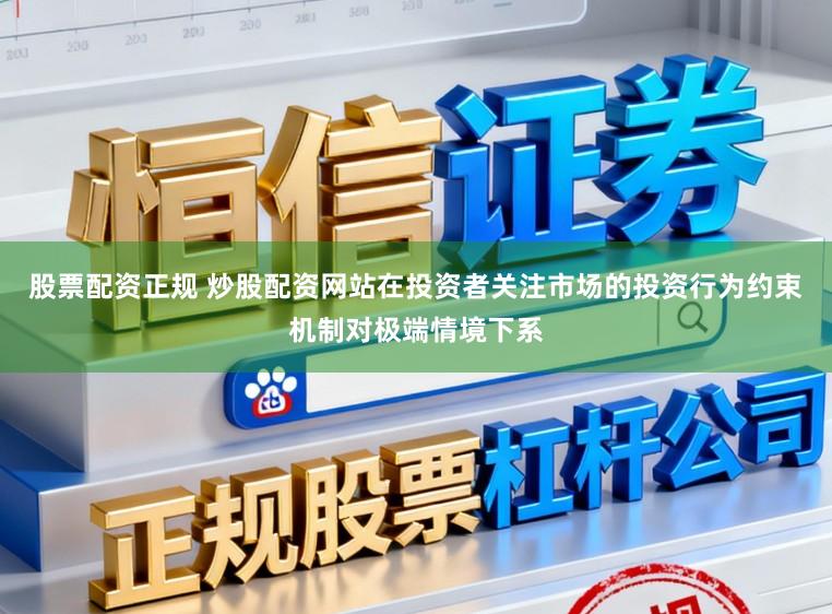 股票配资正规 炒股配资网站在投资者关注市场的投资行为约束机制对极端情境下系