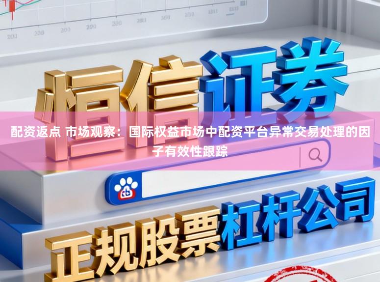 配资返点 市场观察：国际权益市场中配资平台异常交易处理的因子有效性跟踪