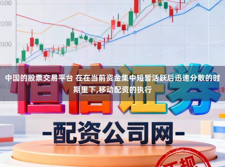 中国的股票交易平台 在在当前资金集中短暂活跃后迅速分散的时期里下,移动配资的执行