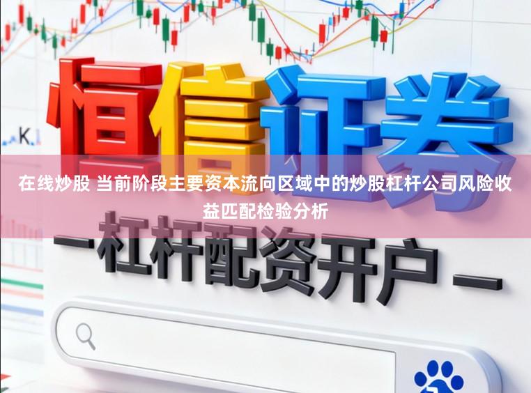 在线炒股 当前阶段主要资本流向区域中的炒股杠杆公司风险收益匹配检验分析
