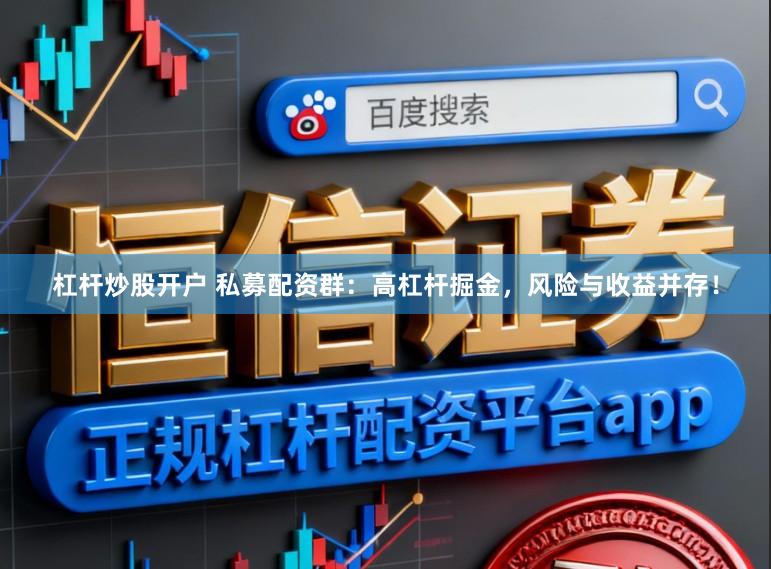 杠杆炒股开户 私募配资群：高杠杆掘金，风险与收益并存！