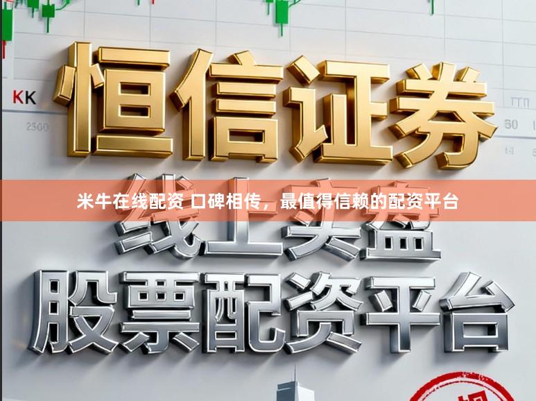 米牛在线配资 口碑相传，最值得信赖的配资平台