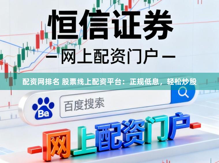 配资网排名 股票线上配资平台：正规低息，轻松炒股