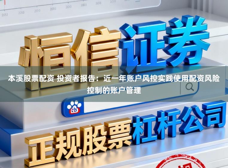 本溪股票配资 投资者报告：近一年账户风控实践使用配资风险控制的账户管理