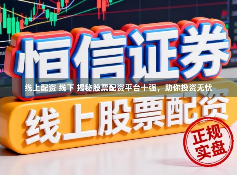 线上配资 线下 揭秘股票配资平台十强，助你投资无忧