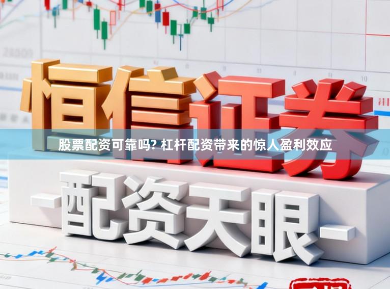股票配资可靠吗? 杠杆配资带来的惊人盈利效应