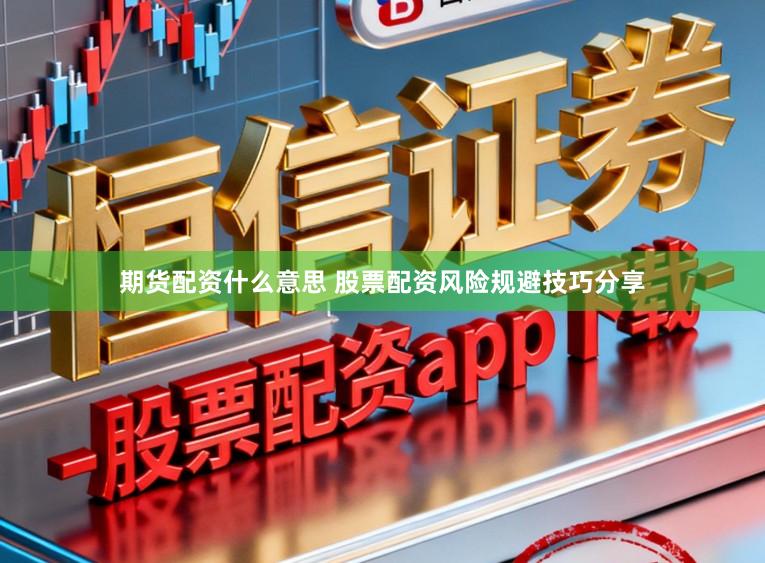 期货配资什么意思 股票配资风险规避技巧分享
