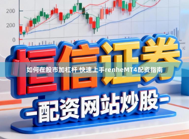 如何在股市加杠杆 快速上手renheMT4配资指南