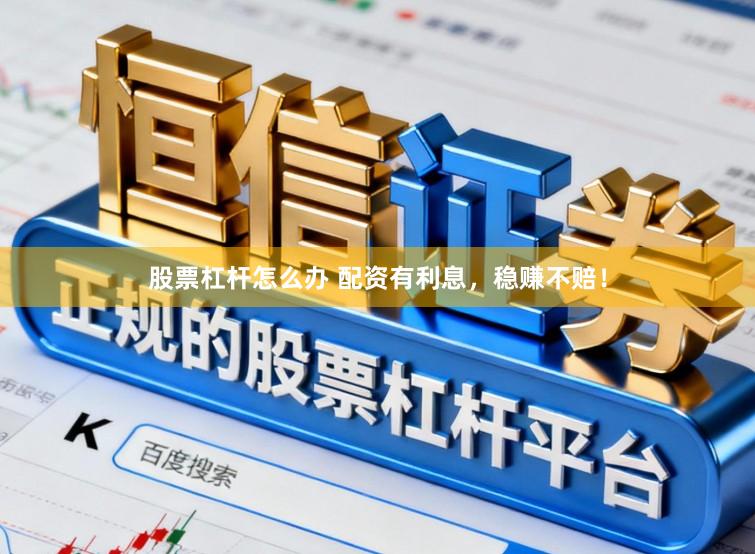 股票杠杆怎么办 配资有利息，稳赚不赔！